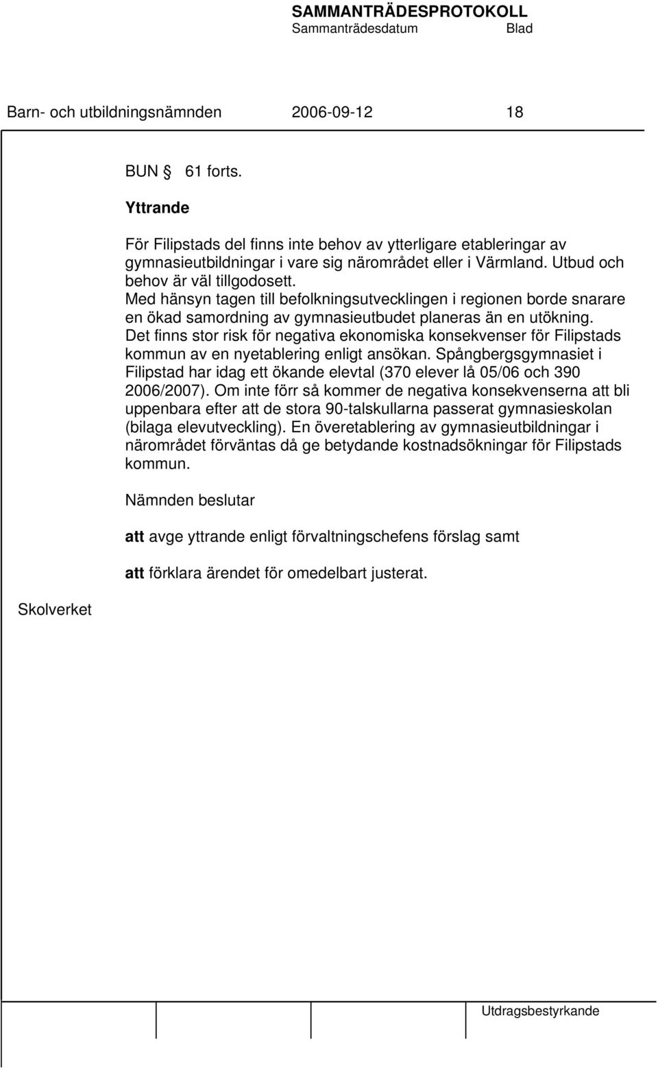 Med hänsyn tagen till befolkningsutvecklingen i regionen borde snarare en ökad samordning av gymnasieutbudet planeras än en utökning.