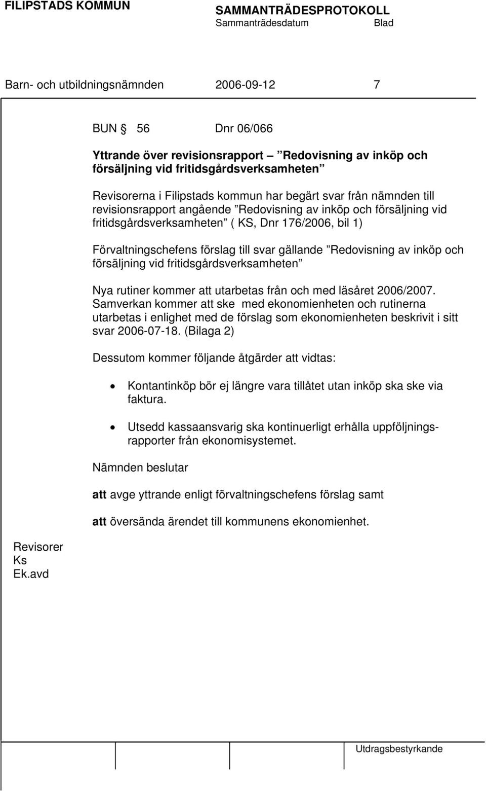 revisionsrapport angående Redovisning av inköp och försäljning vid fritidsgårdsverksamheten ( KS, Dnr 176/2006, bil 1) Förvaltningschefens förslag till svar gällande Redovisning av inköp och