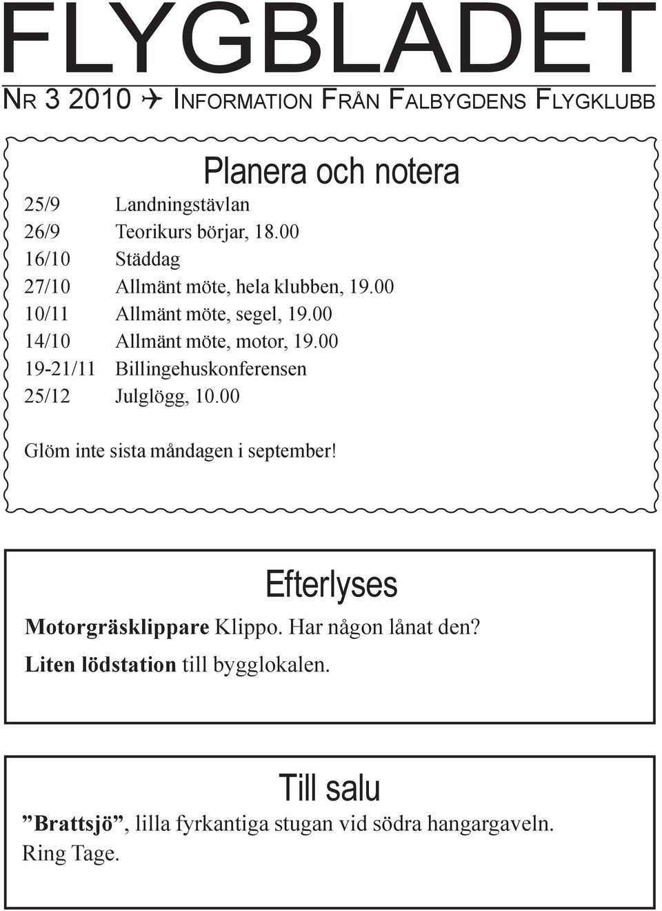 00 19-21/11 Billingehuskonferensen 25/12 Julglögg, 10.00 Glöm inte sista måndagen i september! Efterlyses Motorgräsklippare Klippo.