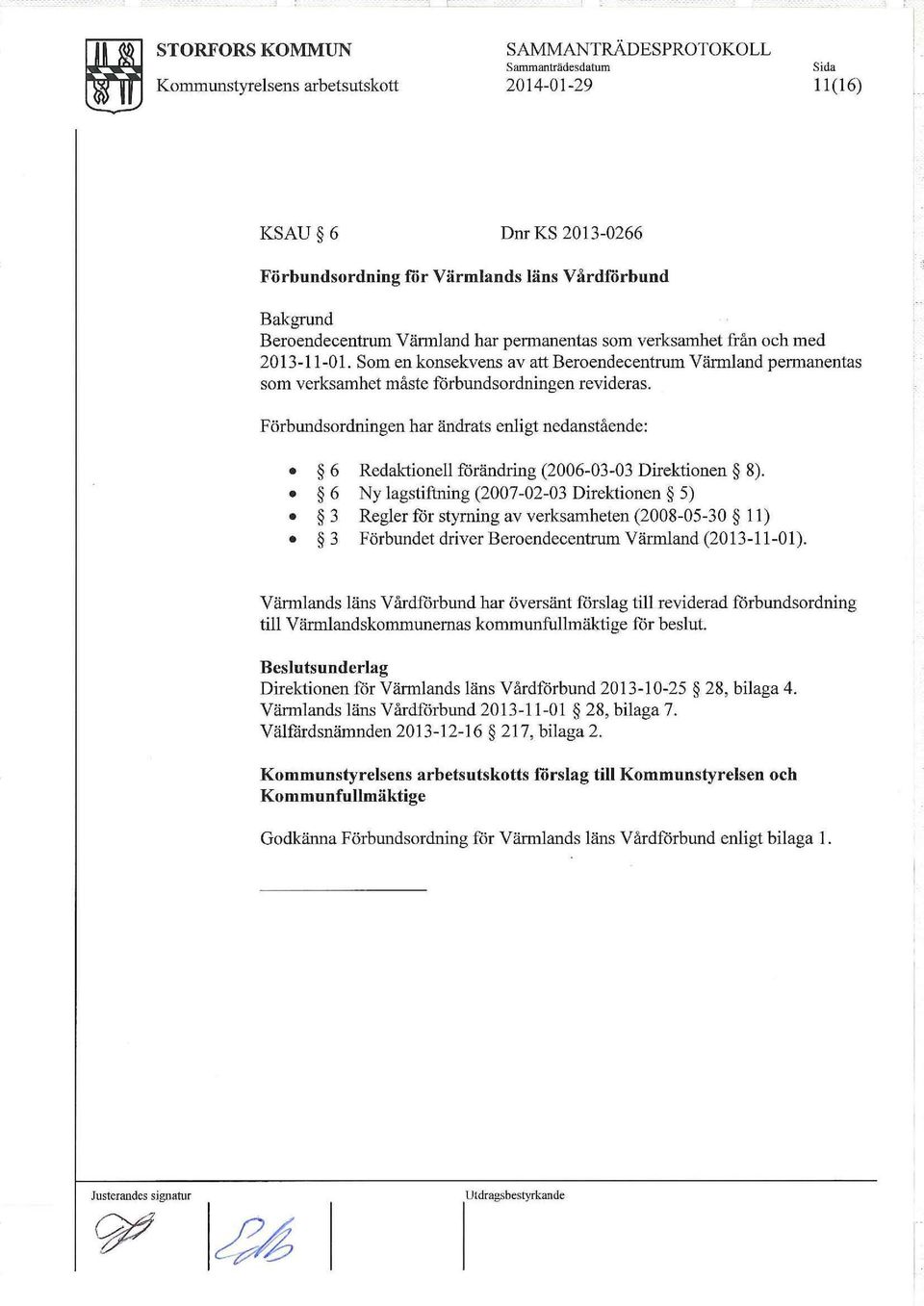 Förbundsordningen har ändrats enligt nedanstående: 6 Redaktionell förändring (2006-03-03 Direktionen 8).