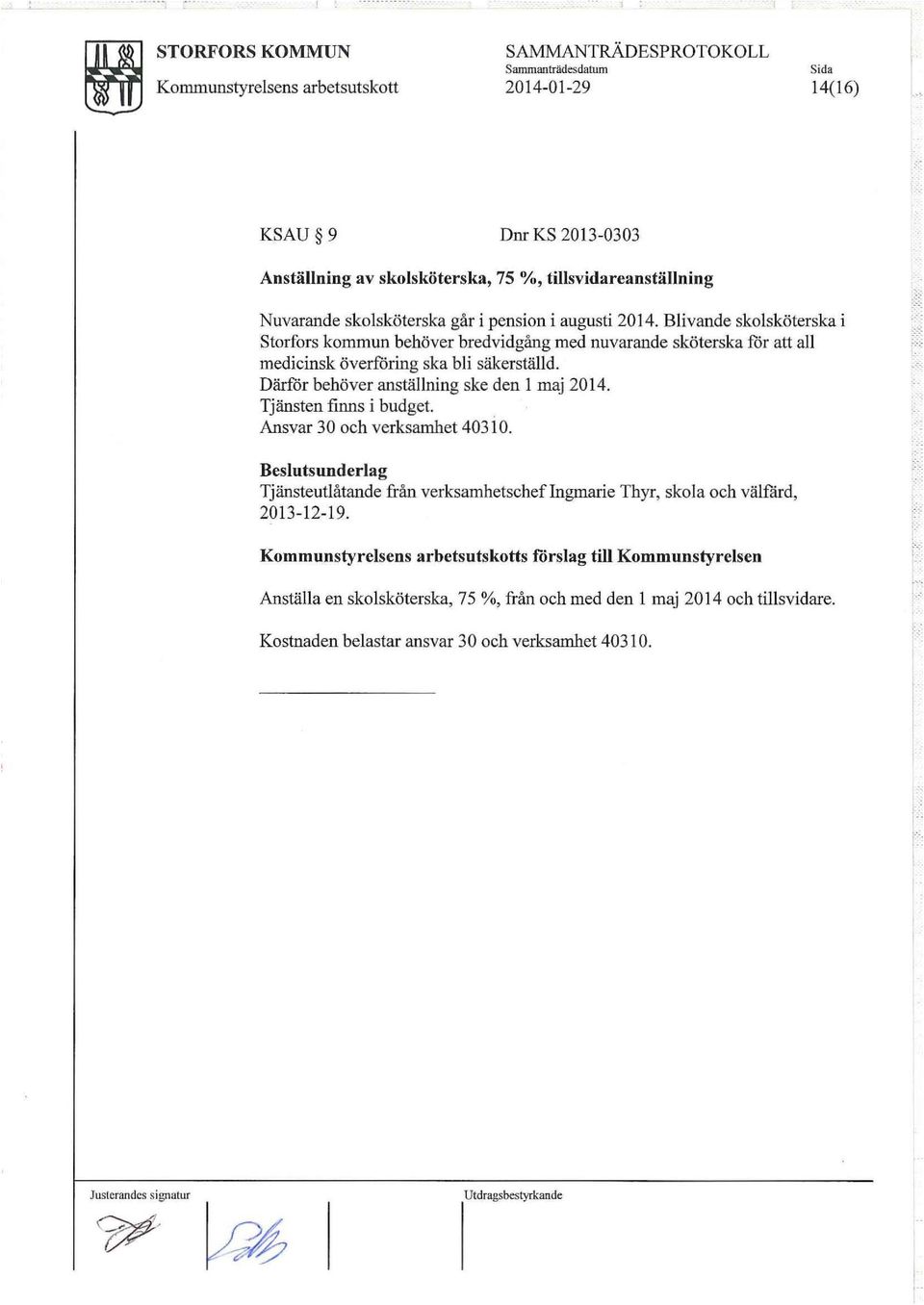 Därför behöver anställning ske den l maj 2014. Tjänsten finns i budget. Ansvar 30 och verksamhet 40310.