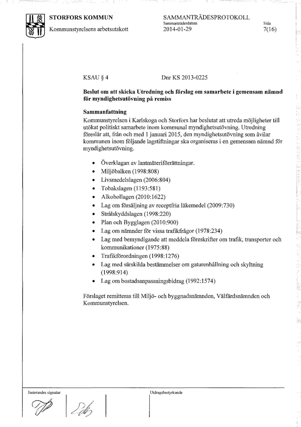 Utredning föreslår att, från och med l januari 2015, den myndighetsutövning som åvilar kommunen inom följande lagstiftningar ska organiseras i en gemensam nämnd för myndighetsutövning.