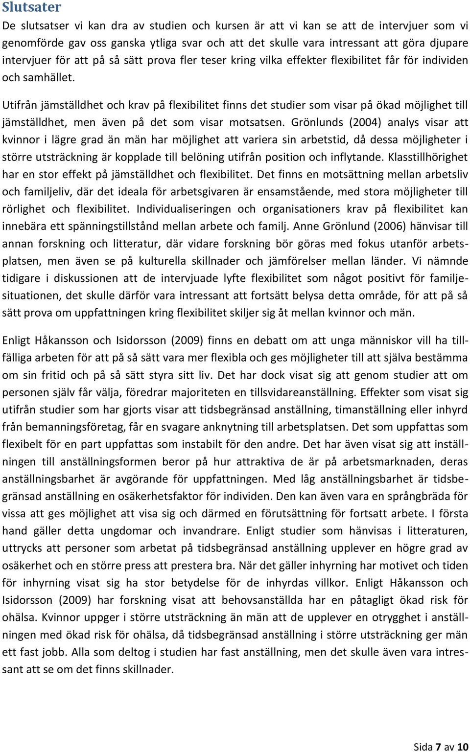 Utifrån jämställdhet och krav på flexibilitet finns det studier som visar på ökad möjlighet till jämställdhet, men även på det som visar motsatsen.