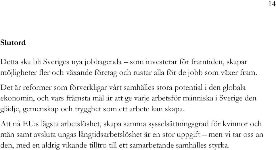 Det är reformer som förverkligar vårt samhälles stora potential i den globala ekonomin, och vars främsta mål är att ge varje arbetsför människa i Sverige