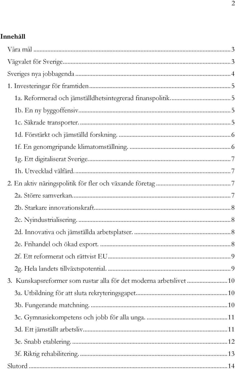 Utvecklad välfärd.... 7 2. En aktiv näringspolitik för fler och växande företag... 7 2a. Större samverkan.... 7 2b. Starkare innovationskraft.... 8 2c. Nyindustrialisering.... 8 2d.