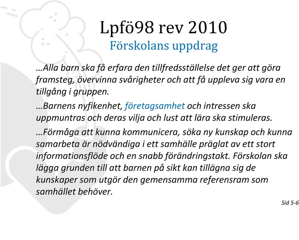 Förmåga att kunna kommunicera, söka ny kunskap och kunna samarbeta är nödvändiga i ett samhälle präglat av ett stort informationsflöde och en snabb