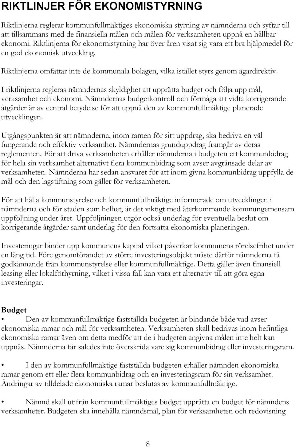 Riktlinjerna omfattar inte de kommunala bolagen, vilka istället styrs genom ägardirektiv. I riktlinjerna regleras nämndernas skyldighet att upprätta budget och följa upp mål, verksamhet och ekonomi.