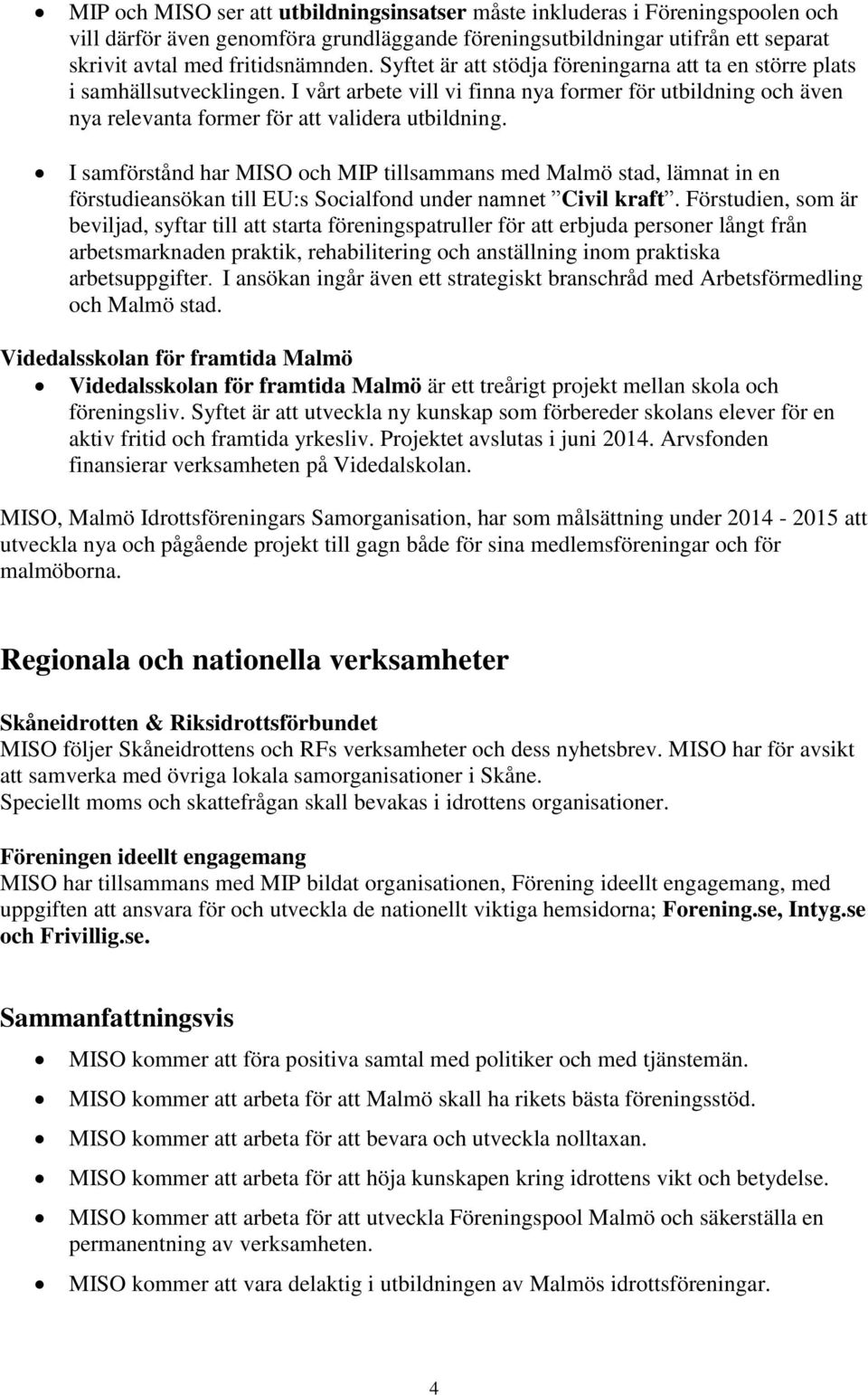 I samförstånd har MISO och MIP tillsammans med Malmö stad, lämnat in en förstudieansökan till EU:s Socialfond under namnet Civil kraft.