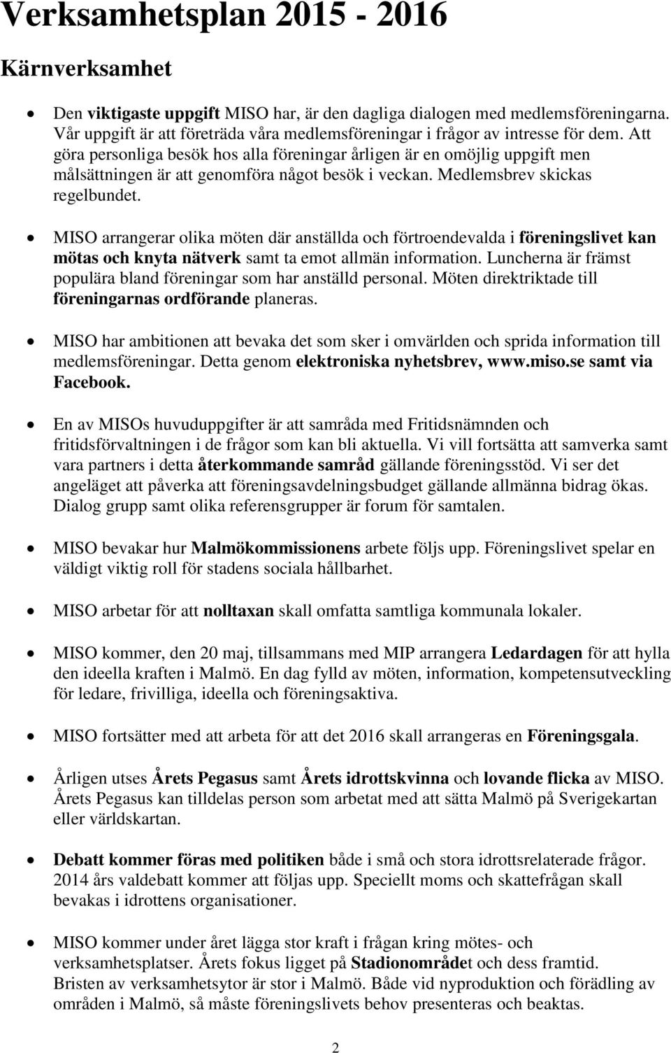 Att göra personliga besök hos alla föreningar årligen är en omöjlig uppgift men målsättningen är att genomföra något besök i veckan. Medlemsbrev skickas regelbundet.