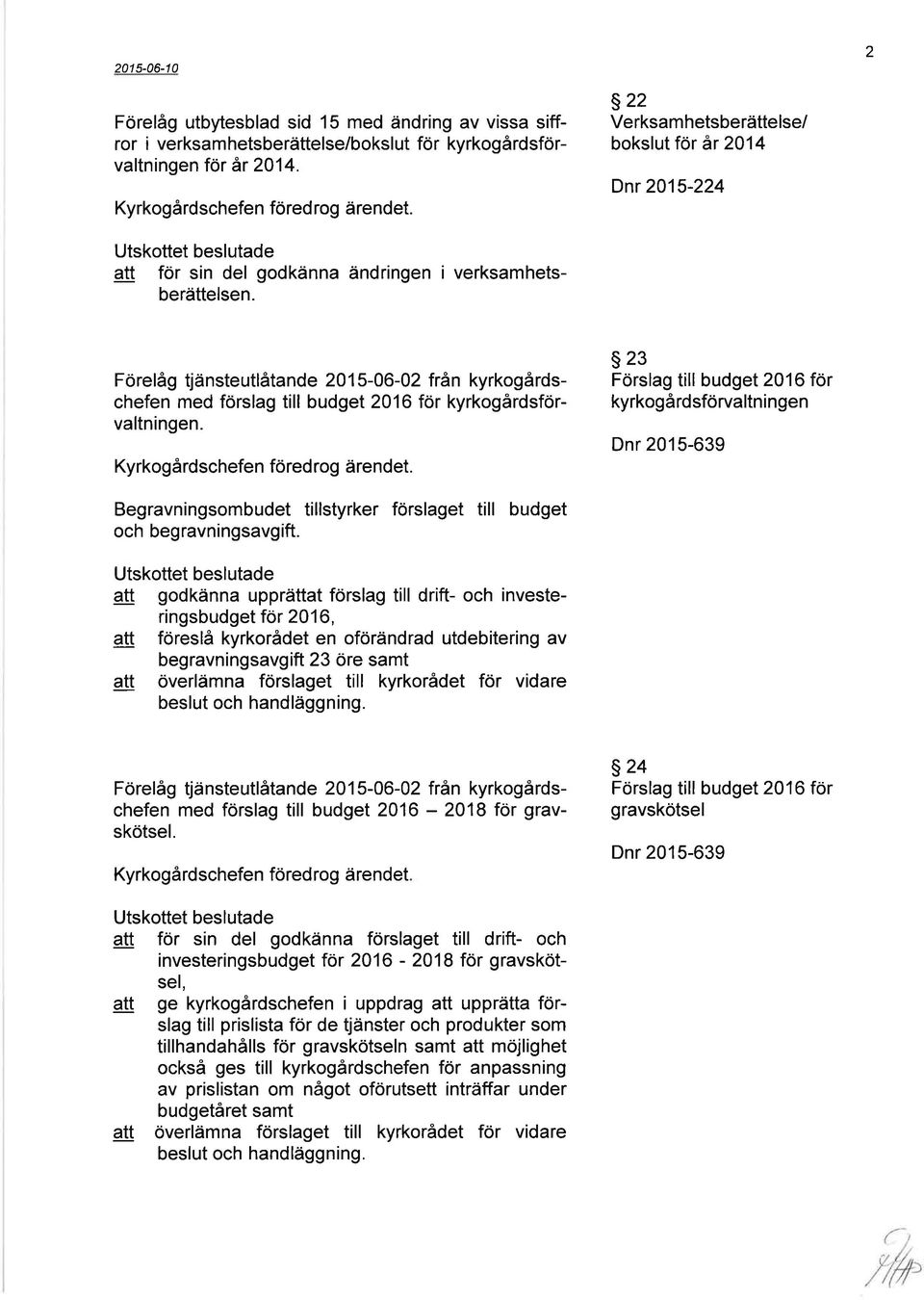 Förelåg tjänsteutlåtande -06-02 frân kyrkogårdschefen med förslag till budget2016 för kyrkogårdsförvaltningen. Kyrkogårdschefen föredrog ärendet.