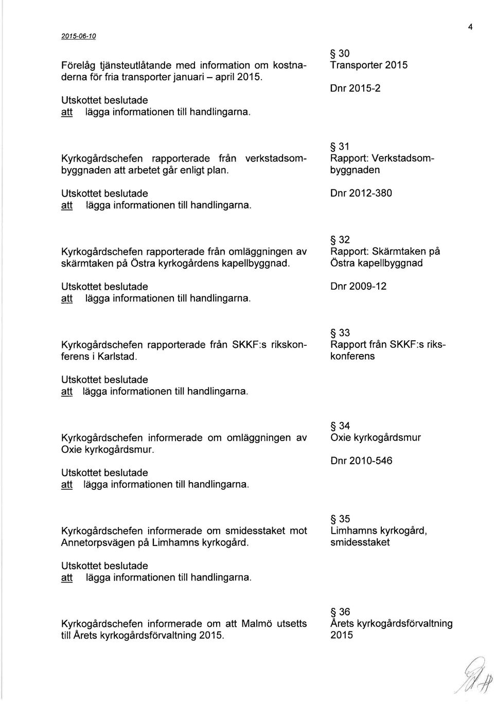 s31 Rapport: Verkstadsombyggnaden Dnr 2012-380 Kyrkogårdschefen rapporterade från omläggningen av skärmtaken på Östra kyrkogårdens kapellbyggnad.