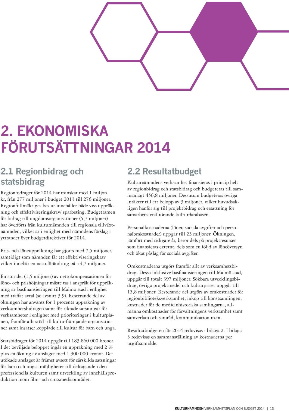 Budgetramen för bidrag till ungdomsorganisationer (5,7 miljoner) har överförts från kulturnämnden till regionala tillväxtnämnden, vilket är i enlighet med nämndens förslag i yttrandet över