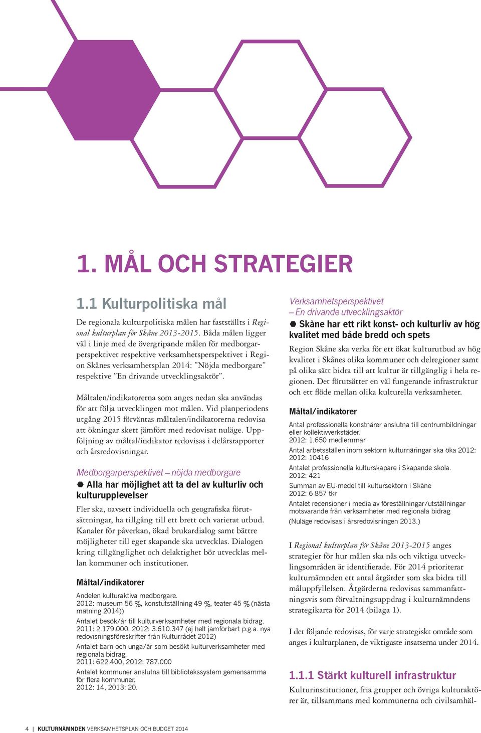 utvecklingsaktör. Måltalen/indikatorerna som anges nedan ska användas för att följa utvecklingen mot målen.