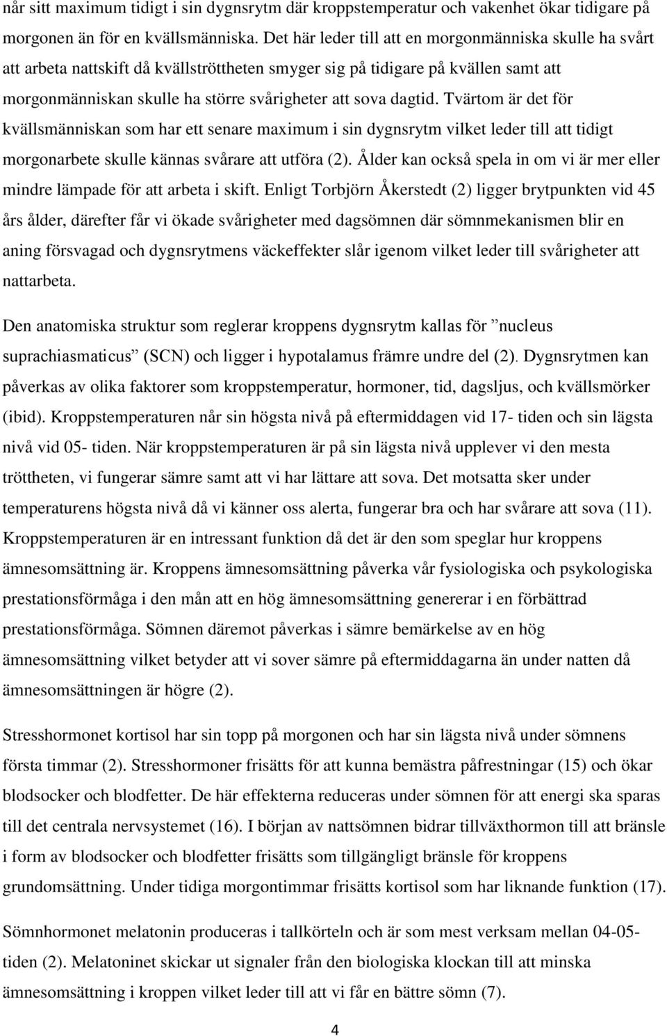 dagtid. Tvärtom är det för kvällsmänniskan som har ett senare maximum i sin dygnsrytm vilket leder till att tidigt morgonarbete skulle kännas svårare att utföra (2).