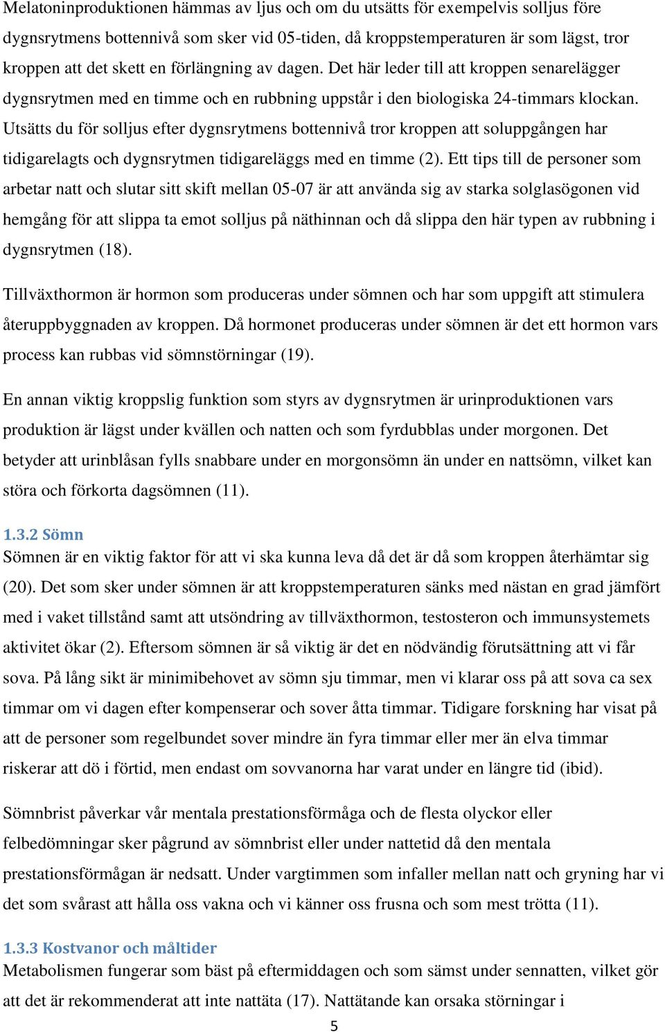 Utsätts du för solljus efter dygnsrytmens bottennivå tror kroppen att soluppgången har tidigarelagts och dygnsrytmen tidigareläggs med en timme (2).