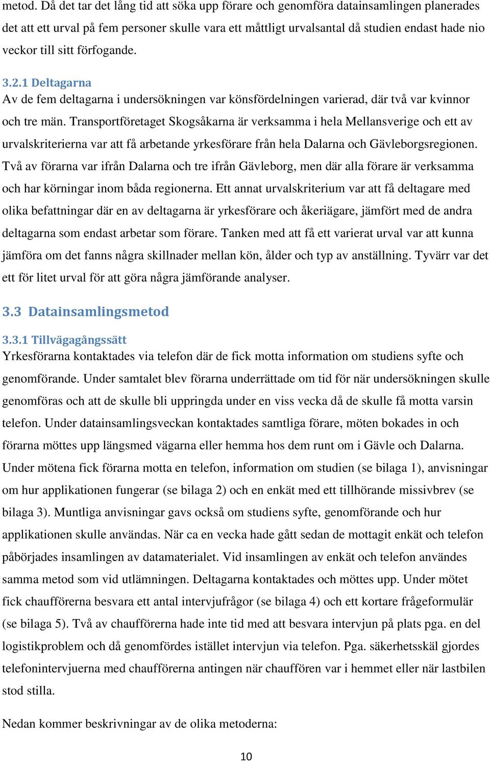 förfogande. 3.2.1 Deltagarna Av de fem deltagarna i undersökningen var könsfördelningen varierad, där två var kvinnor och tre män.