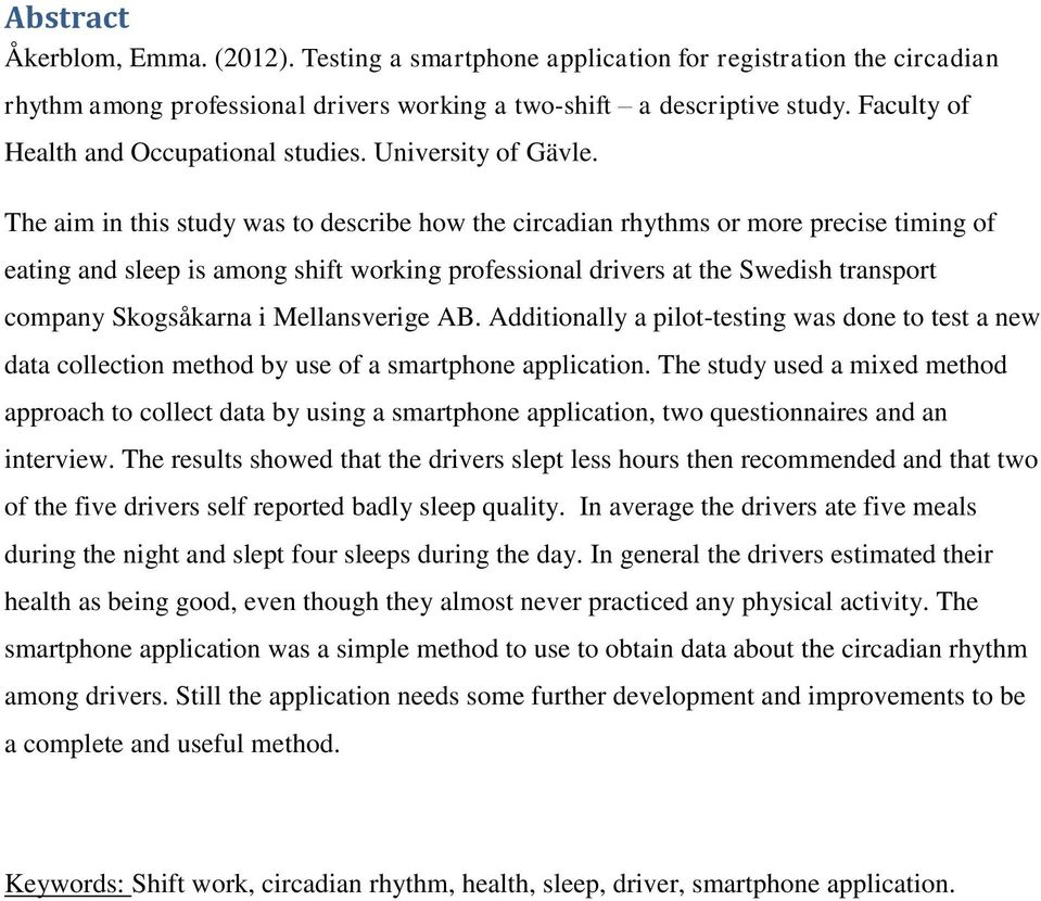 The aim in this study was to describe how the circadian rhythms or more precise timing of eating and sleep is among shift working professional drivers at the Swedish transport company Skogsåkarna i