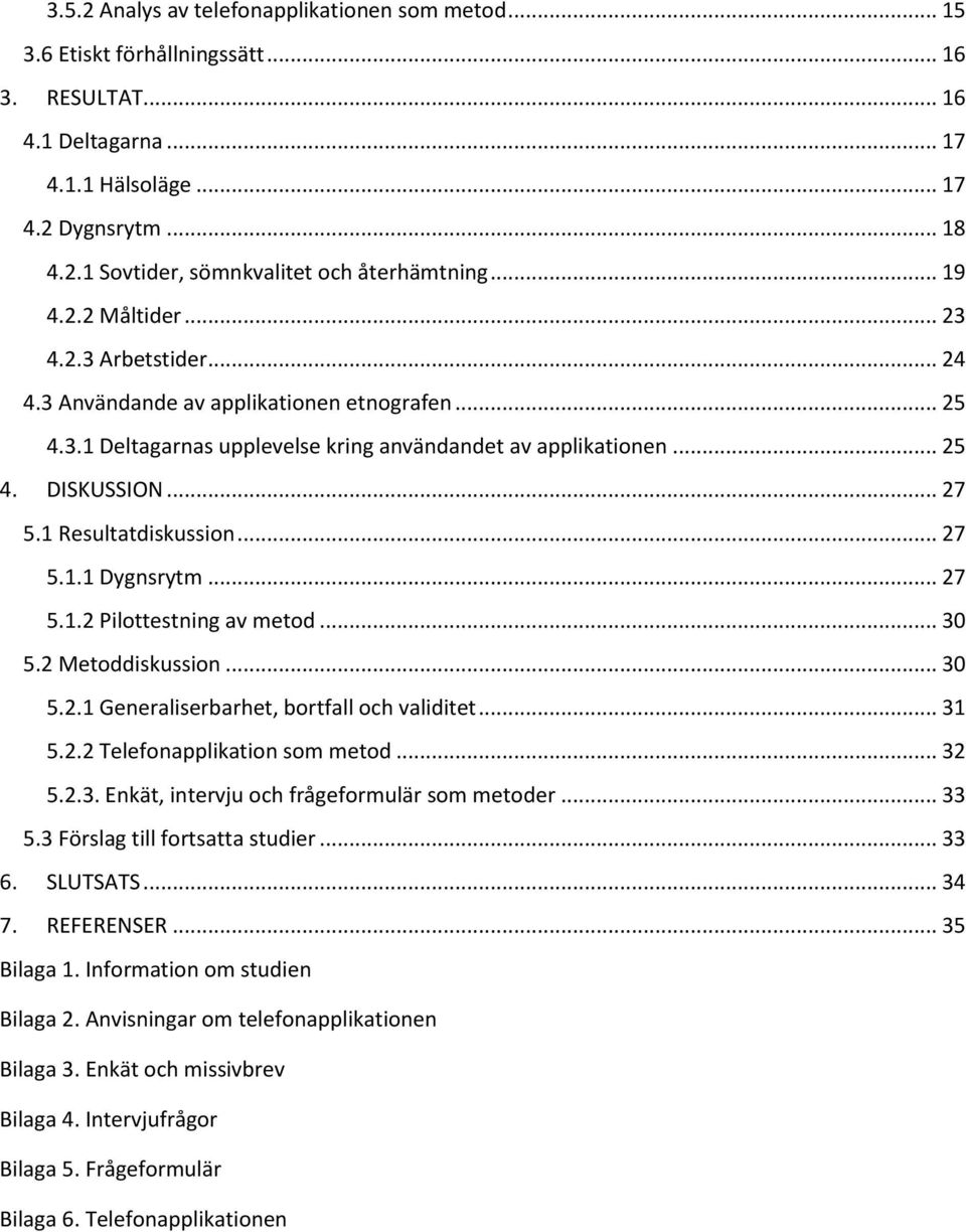 1 Resultatdiskussion... 27 5.1.1 Dygnsrytm... 27 5.1.2 Pilottestning av metod... 30 5.2 Metoddiskussion... 30 5.2.1 Generaliserbarhet, bortfall och validitet... 31 5.2.2 Telefonapplikation som metod.