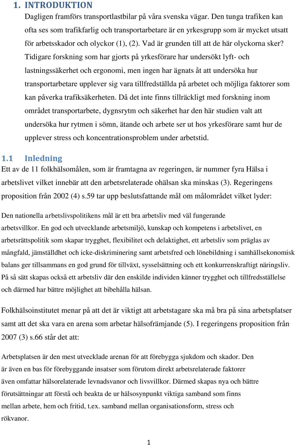 Tidigare forskning som har gjorts på yrkesförare har undersökt lyft- och lastningssäkerhet och ergonomi, men ingen har ägnats åt att undersöka hur transportarbetare upplever sig vara tillfredställda