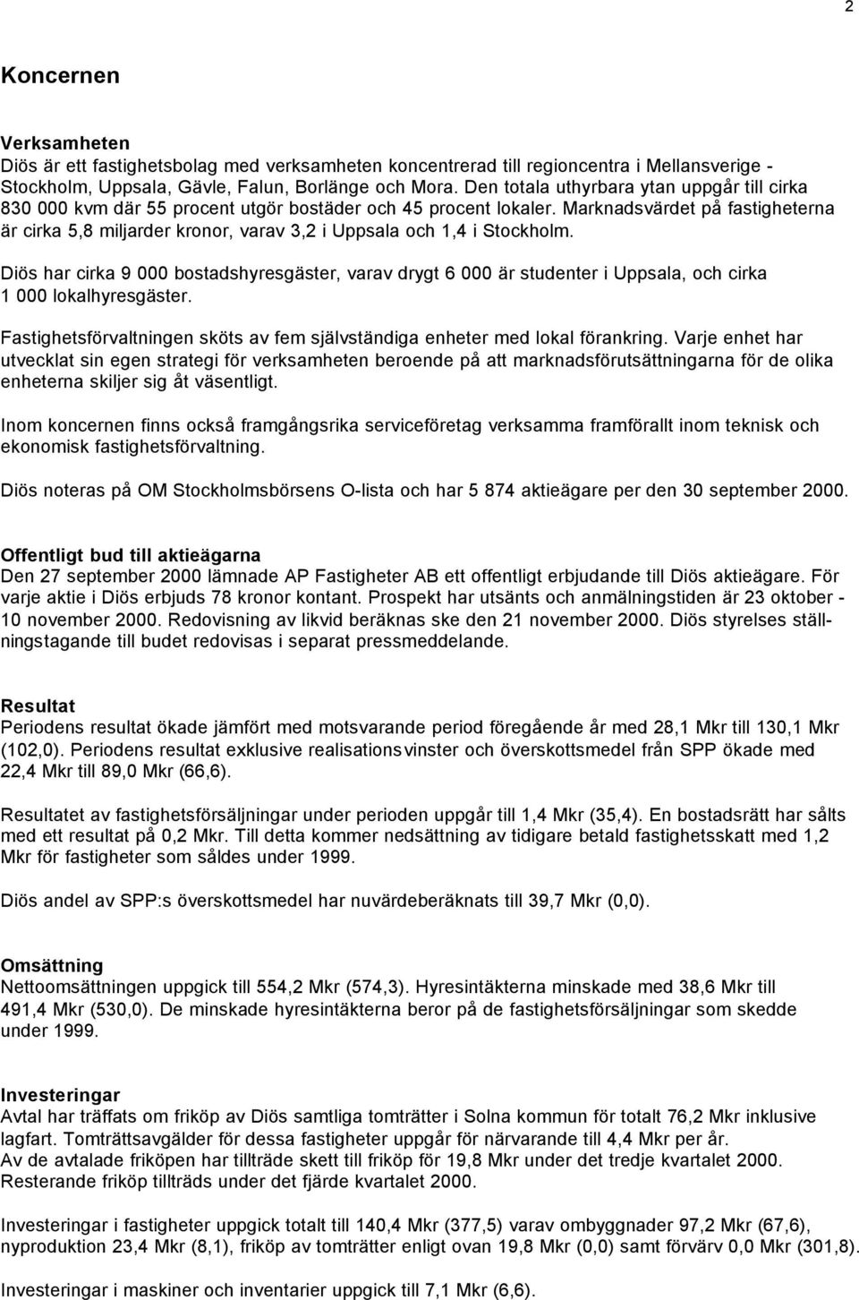 Marknadsvärdet på fastigheterna är cirka 5,8 miljarder kronor, varav 3,2 i Uppsala och 1,4 i Stockholm.