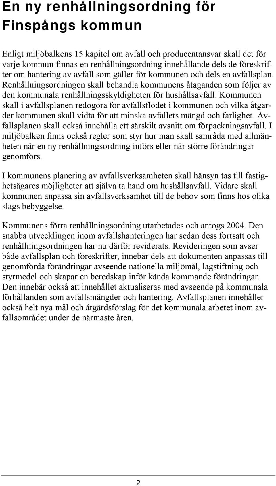 Kommunen skall avfallsplanen redogöra för avfallsflödet kommunen och vlka åtgärder kommunen skall vdta för att mnska avfallets mängd och farlghet.