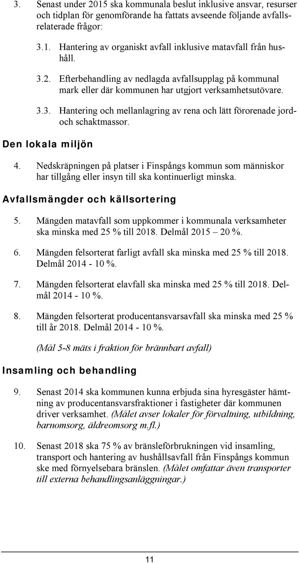 Den lokala mljön 4. Nedskräpnngen på platser Fnspångs kommun som männskor har tllgång eller nsyn tll ska kontnuerlgt mnska. Avfallsmängder och källsorterng 5.