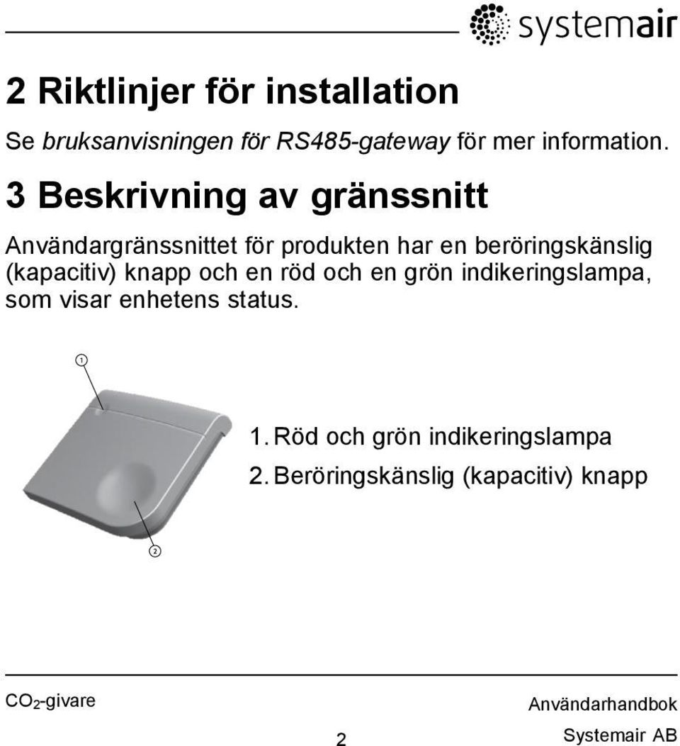 (kapacitiv) knapp och en röd och en grön indikeringslampa, som visar enhetens status.