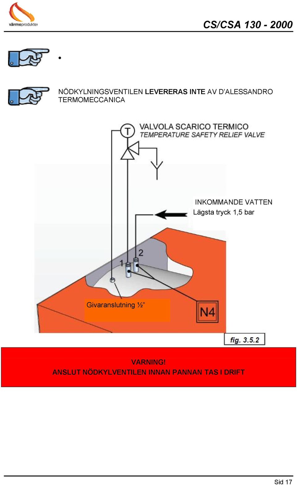 Lägsta tryck 1,5 bar Givaranslutning ½ VARNING!