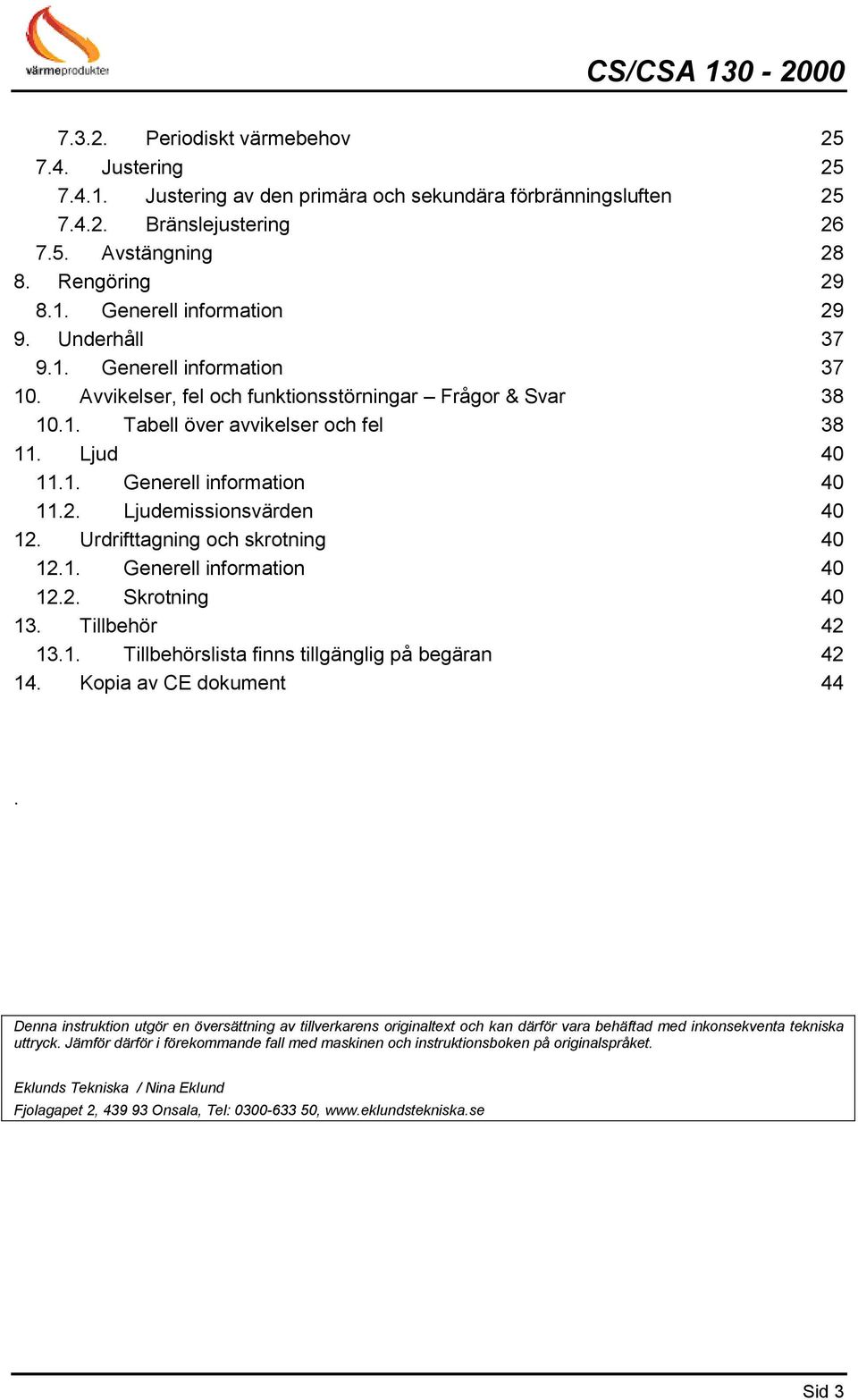 Ljudemissionsvärden 40 12. Urdrifttagning och skrotning 40 12.1. Generell information 40 12.2. Skrotning 40 13. Tillbehör 42 13.1. Tillbehörslista finns tillgänglig på begäran 42 14.