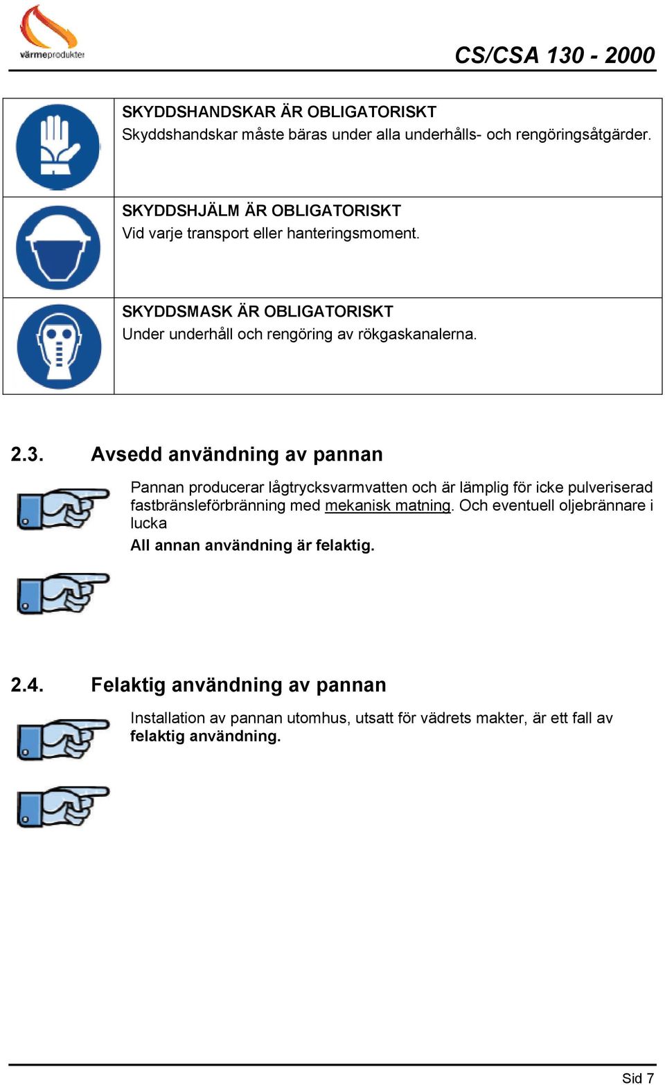 3. Avsedd användning av pannan Pannan producerar lågtrycksvarmvatten och är lämplig för icke pulveriserad fastbränsleförbränning med mekanisk matning.