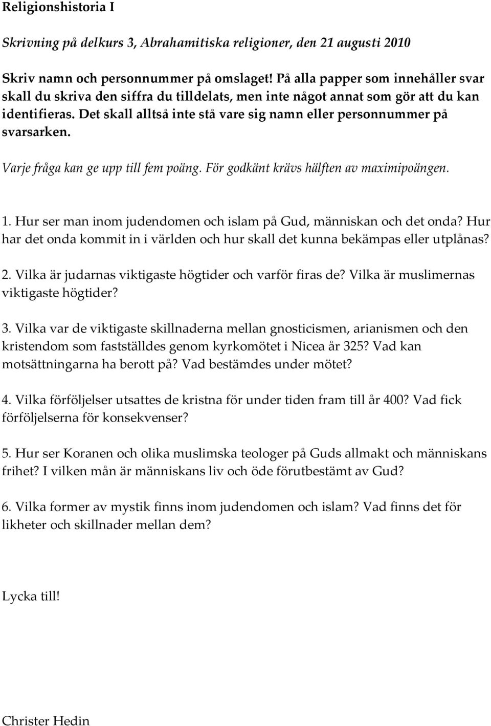 Det skall alltså inte stå vare sig namn eller personnummer på svarsarken. Varje fråga kan ge upp till fem poäng. För godkänt krävs hälften av maximipoängen. 1.