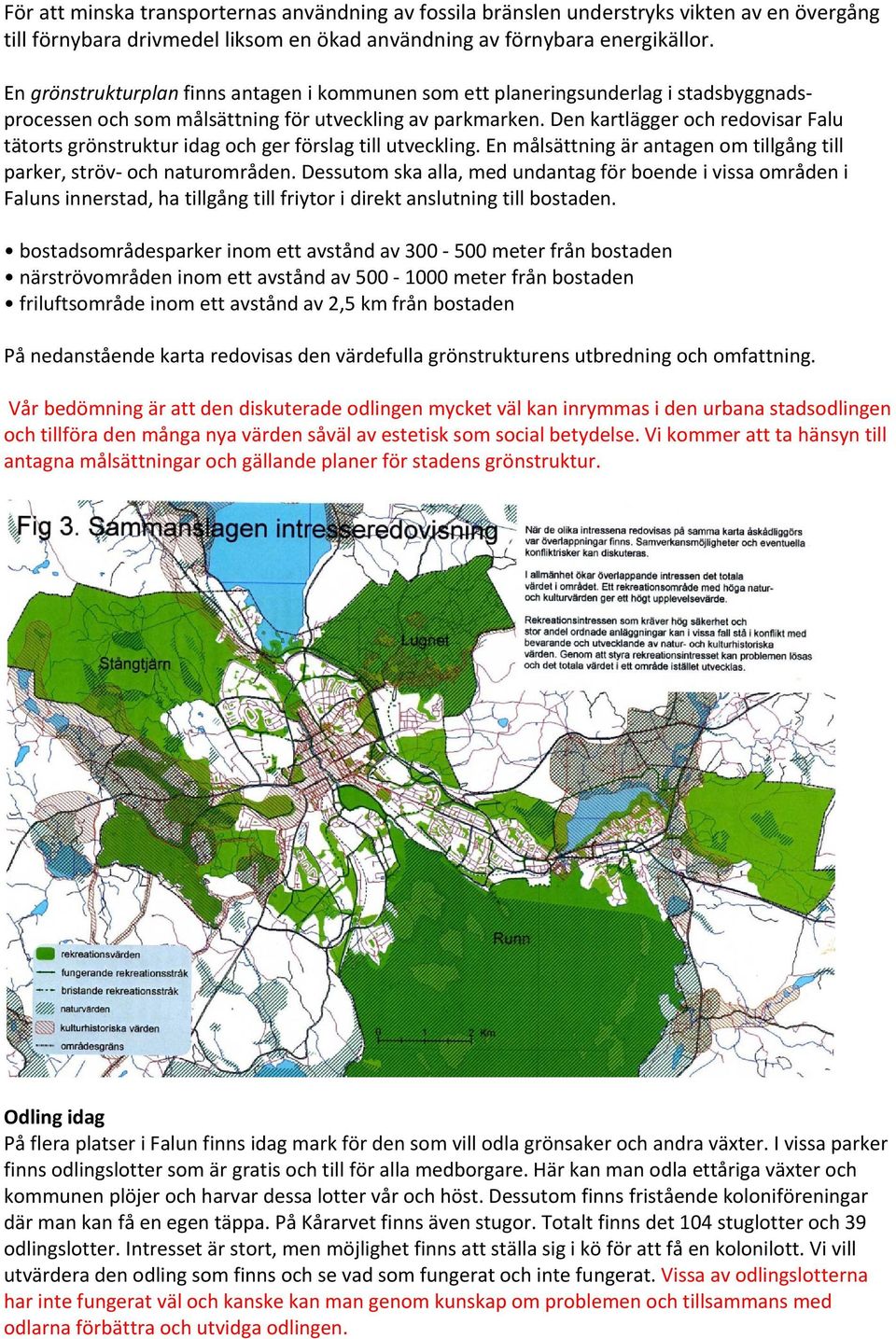 Den kartlägger och redovisar Falu tätorts grönstruktur idag och ger förslag till utveckling. En målsättning är antagen om tillgång till parker, ströv och naturområden.