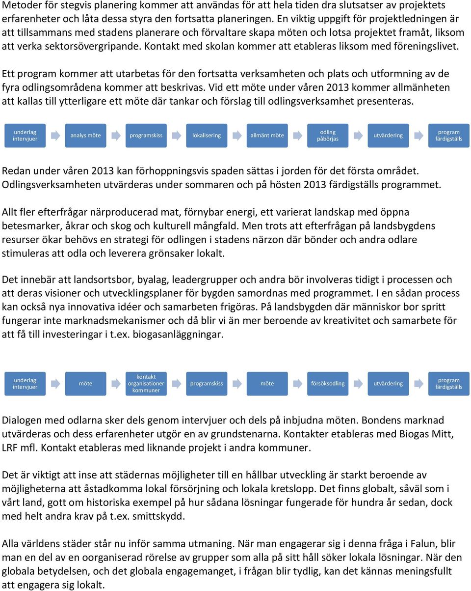 Kontakt med skolan kommer att etableras liksom med föreningslivet.