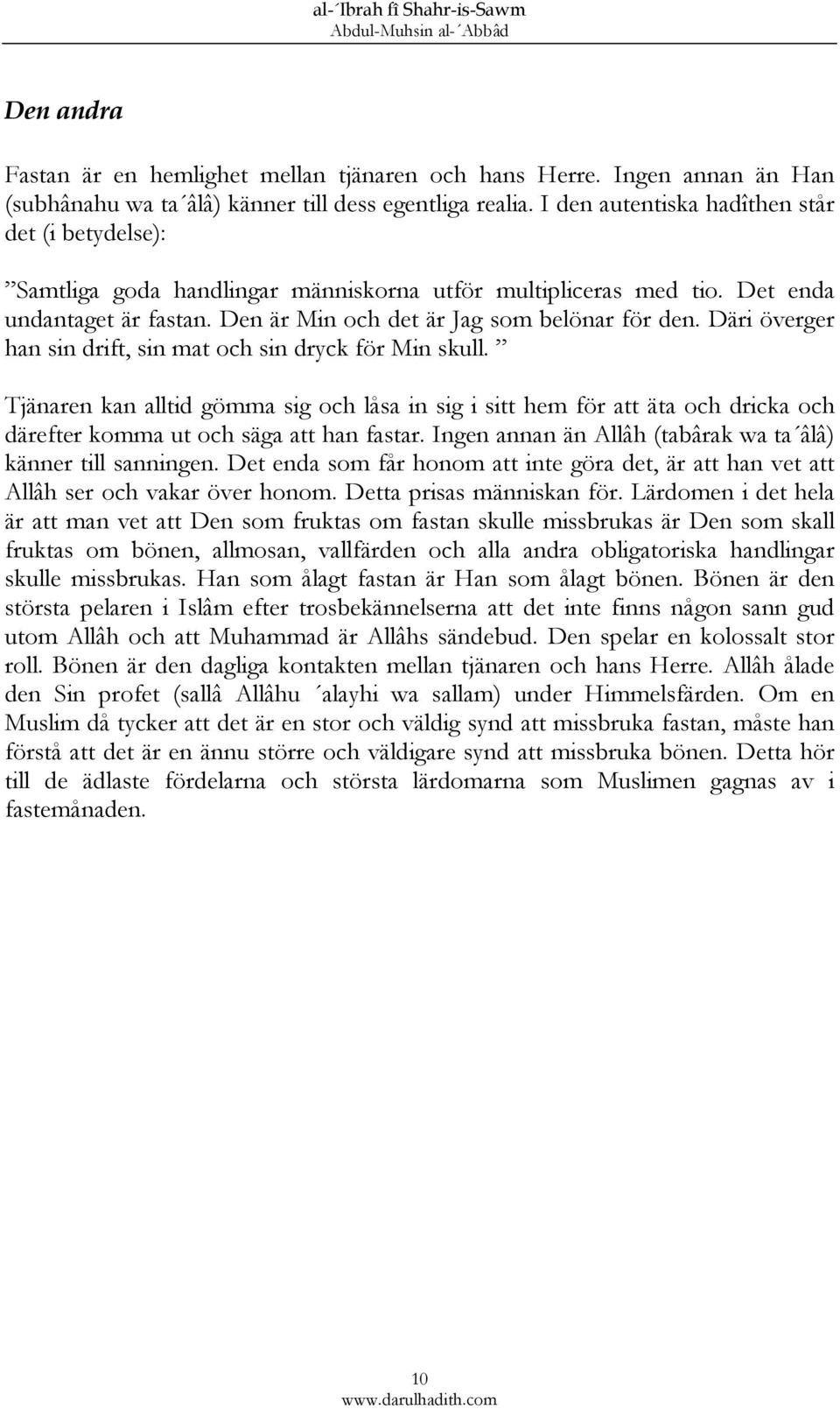 Däri överger han sin drift, sin mat och sin dryck för Min skull. Tjänaren kan alltid gömma sig och låsa in sig i sitt hem för att äta och dricka och därefter komma ut och säga att han fastar.