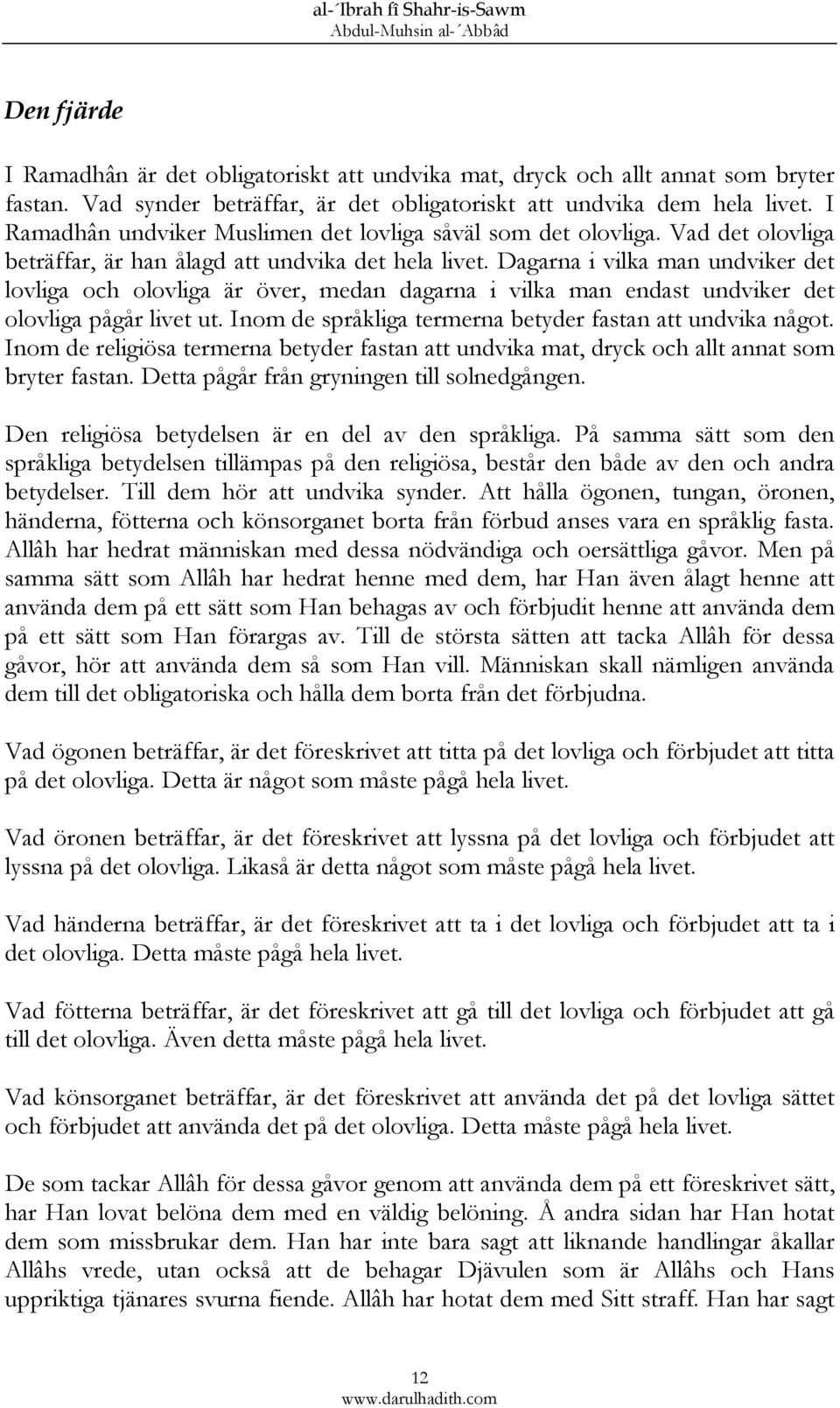 Dagarna i vilka man undviker det lovliga och olovliga är över, medan dagarna i vilka man endast undviker det olovliga pågår livet ut. Inom de språkliga termerna betyder fastan att undvika något.