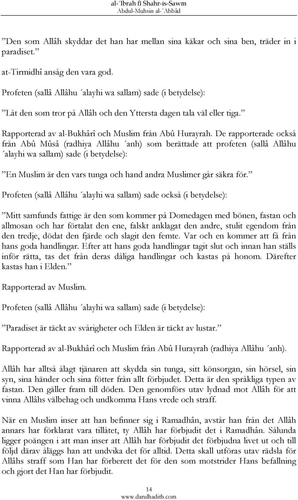 De rapporterade också från Abû Mûsâ (radhiya Allâhu anh) som berättade att profeten (sallâ Allâhu alayhi wa sallam) sade (i betydelse): En Muslim är den vars tunga och hand andra Muslimer går säkra