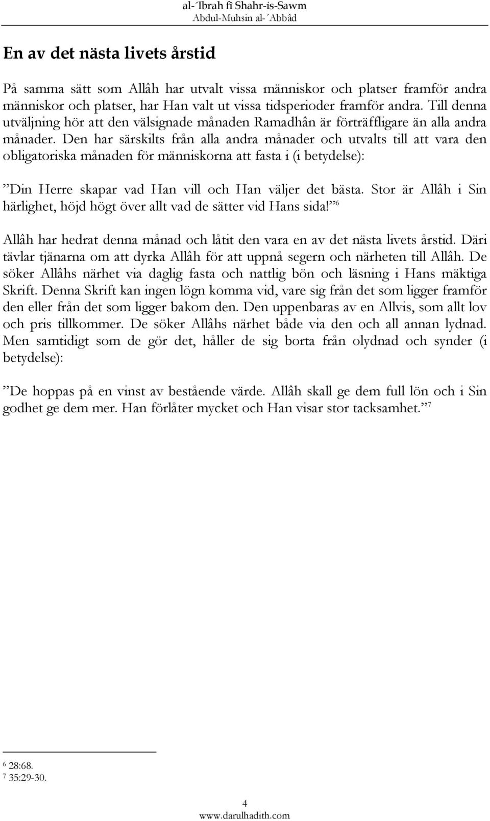 Den har särskilts från alla andra månader och utvalts till att vara den obligatoriska månaden för människorna att fasta i (i betydelse): Din Herre skapar vad Han vill och Han väljer det bästa.