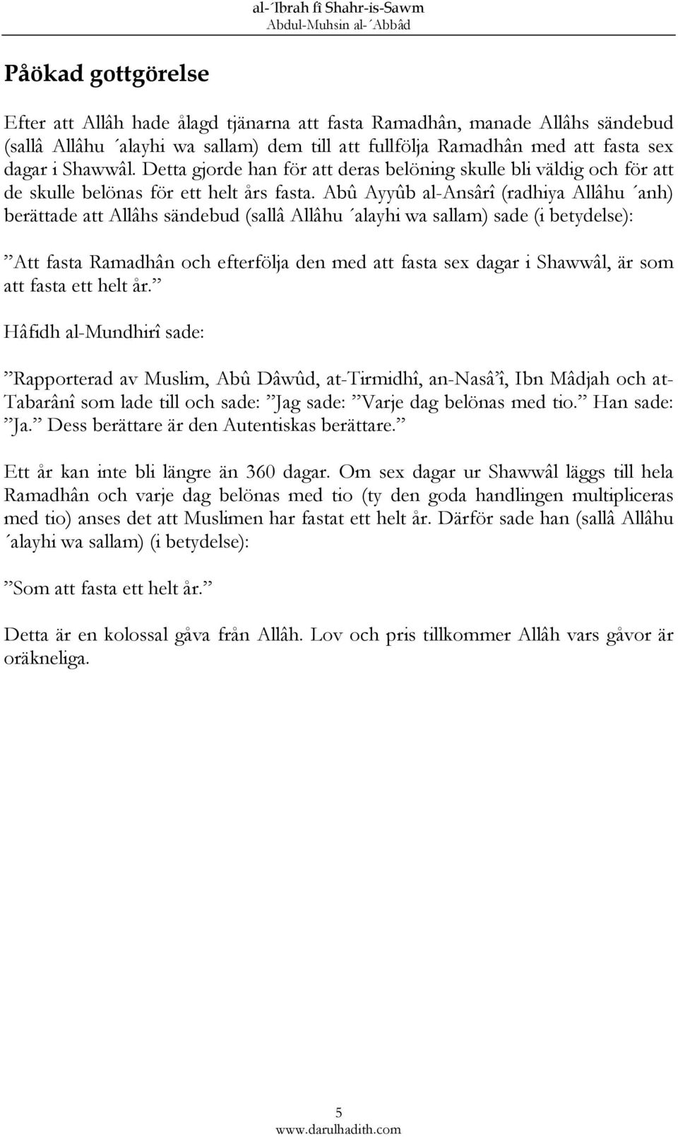 Abû Ayyûb al-ansârî (radhiya Allâhu anh) berättade att Allâhs sändebud (sallâ Allâhu alayhi wa sallam) sade (i betydelse): Att fasta Ramadhân och efterfölja den med att fasta sex dagar i Shawwâl, är