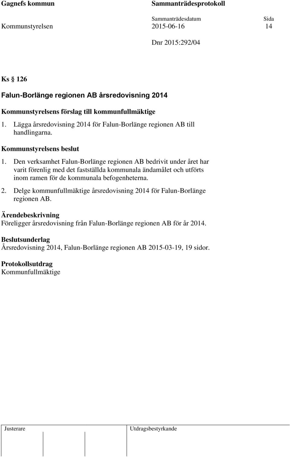 Den verksamhet Falun-Borlänge regionen AB bedrivit under året har varit förenlig med det fastställda kommunala ändamålet och utförts inom ramen för de kommunala