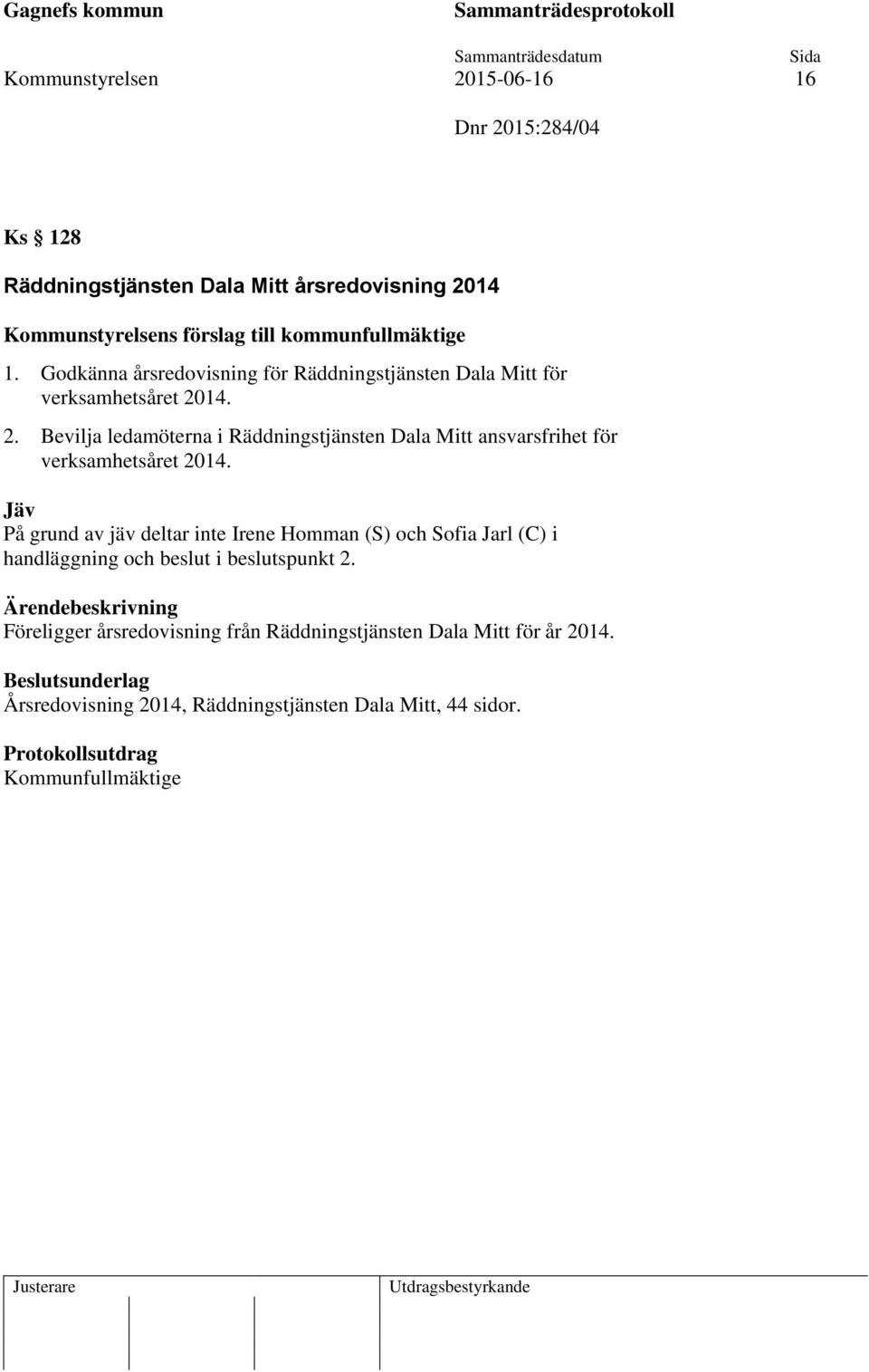 14. 2. Bevilja ledamöterna i Räddningstjänsten Dala Mitt ansvarsfrihet för verksamhetsåret 2014.