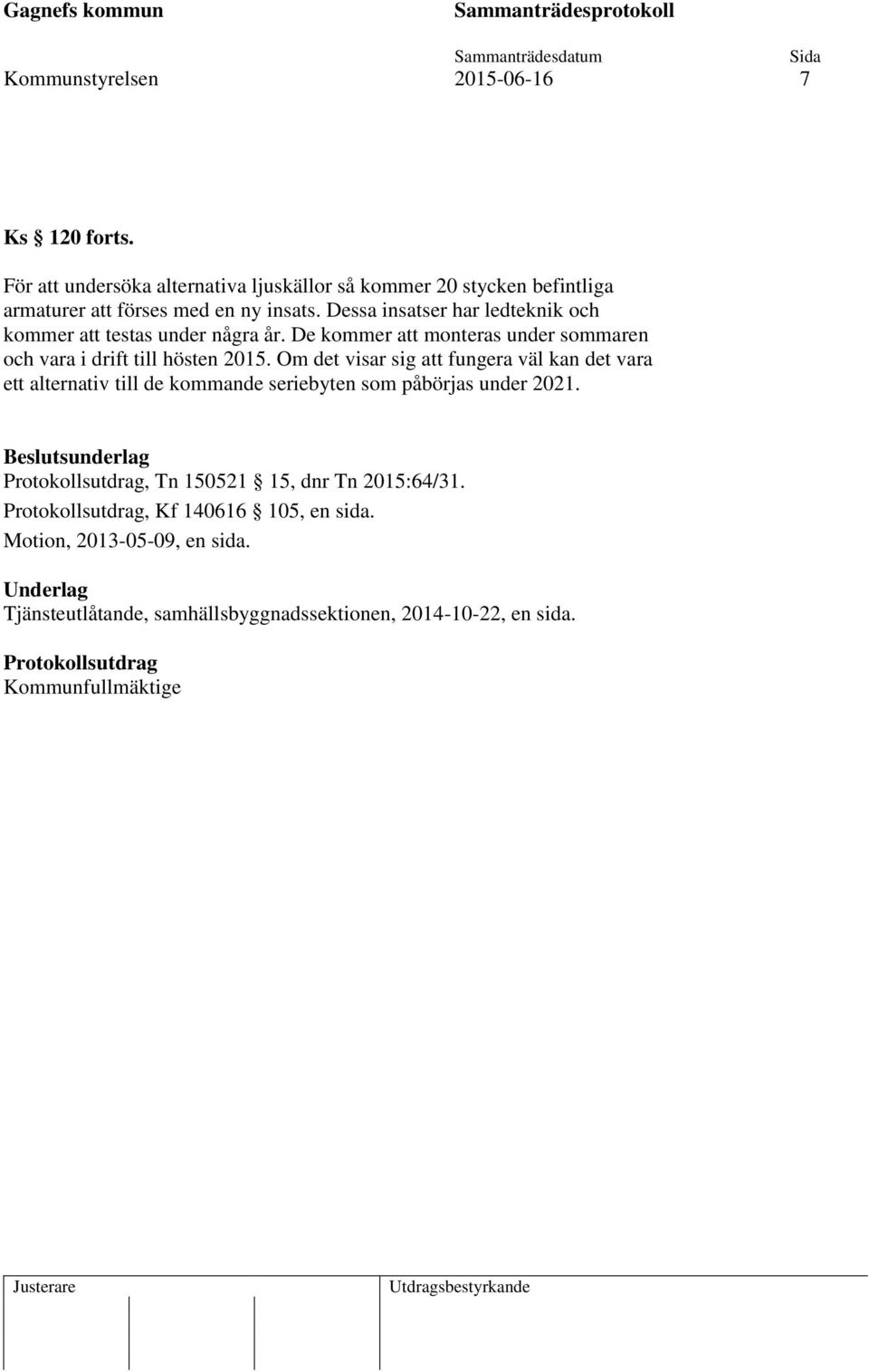 Dessa insatser har ledteknik och kommer att testas under några år. De kommer att monteras under sommaren och vara i drift till hösten 2015.