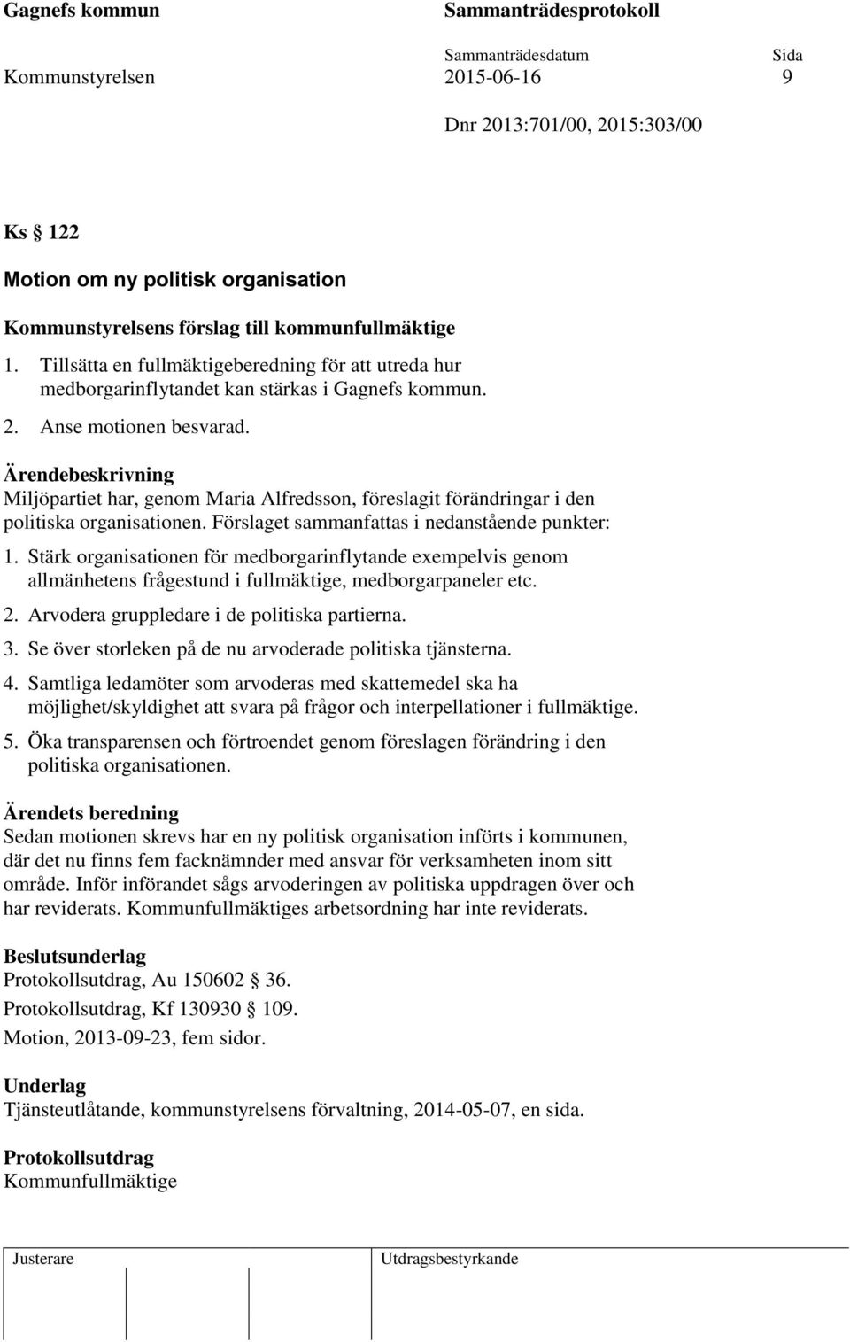 Miljöpartiet har, genom Maria Alfredsson, föreslagit förändringar i den politiska organisationen. Förslaget sammanfattas i nedanstående punkter: 1.