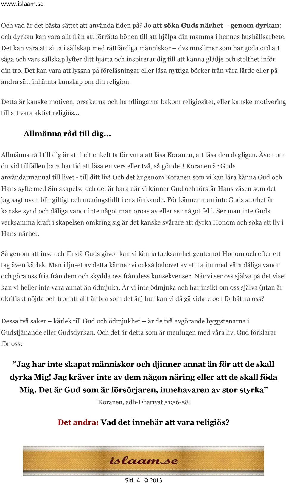 tro. Det kan vara att lyssna på föreläsningar eller läsa nyttiga böcker från våra lärde eller på andra sätt inhämta kunskap om din religion.