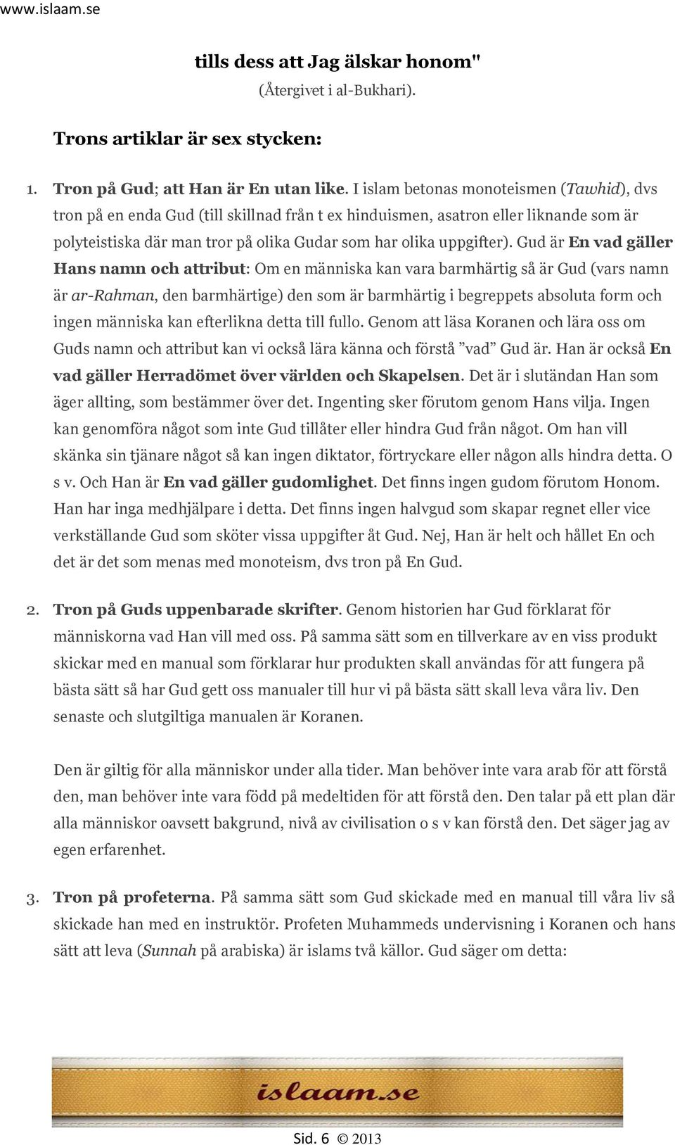 Gud är En vad gäller Hans namn och attribut: Om en människa kan vara barmhärtig så är Gud (vars namn är ar-rahman, den barmhärtige) den som är barmhärtig i begreppets absoluta form och ingen människa