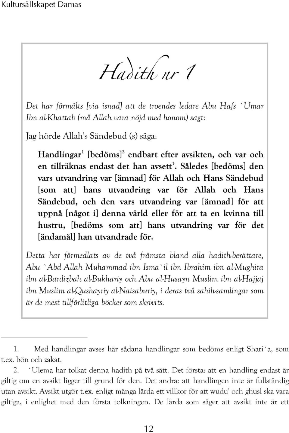 Således [bedöms] den vars utvandring var [ämnad] för Allah och Hans Sändebud [som att] hans utvandring var för Allah och Hans Sändebud, och den vars utvandring var [ämnad] för att uppnå [något i]