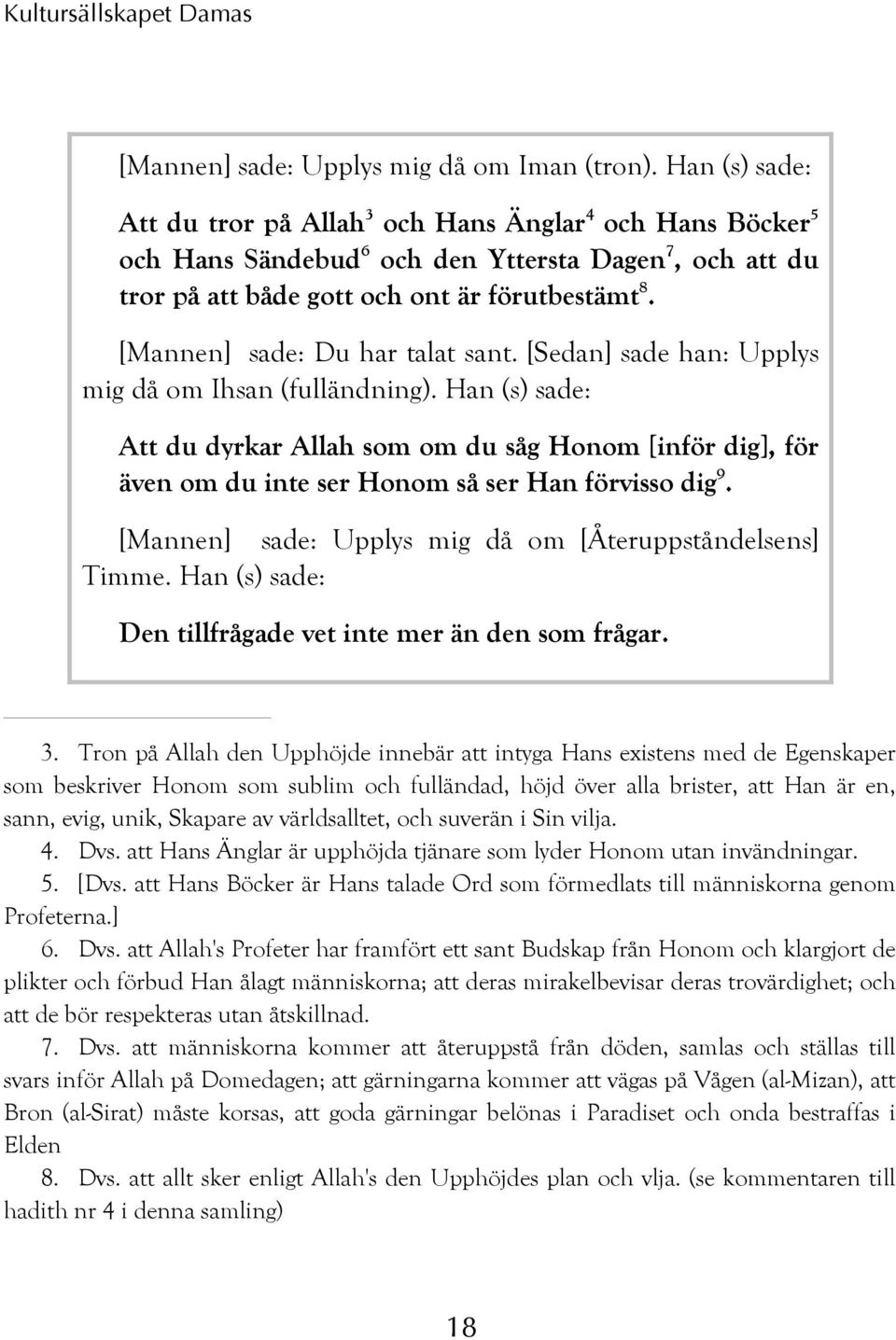 [Mannen] sade: Du har talat sant. [Sedan] sade han: Upplys mig då om Ihsan (fulländning).