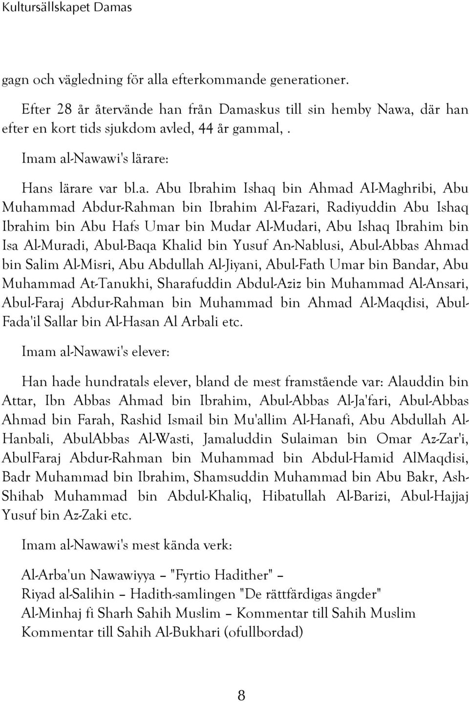 Al-Mudari, Abu Ishaq Ibrahim bin Isa Al-Muradi, Abul-Baqa Khalid bin Yusuf An-Nablusi, Abul-Abbas Ahmad bin Salim Al-Misri, Abu Abdullah Al-Jiyani, Abul-Fath Umar bin Bandar, Abu Muhammad At-Tanukhi,