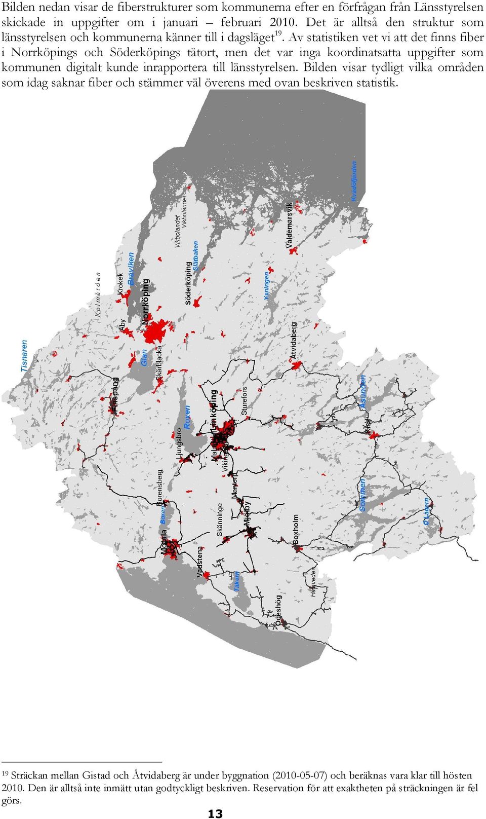 Av statistiken vet vi att det finns fiber i Norrköpings och Söderköpings tätort, men det var inga koordinatsatta uppgifter som kommunen digitalt kunde inrapportera till länsstyrelsen.