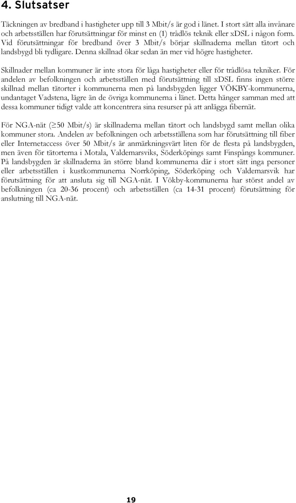 Vid förutsättningar för bredband över 3 Mbit/s börjar skillnaderna mellan tätort och landsbygd bli tydligare. Denna skillnad ökar sedan än mer vid högre hastigheter.