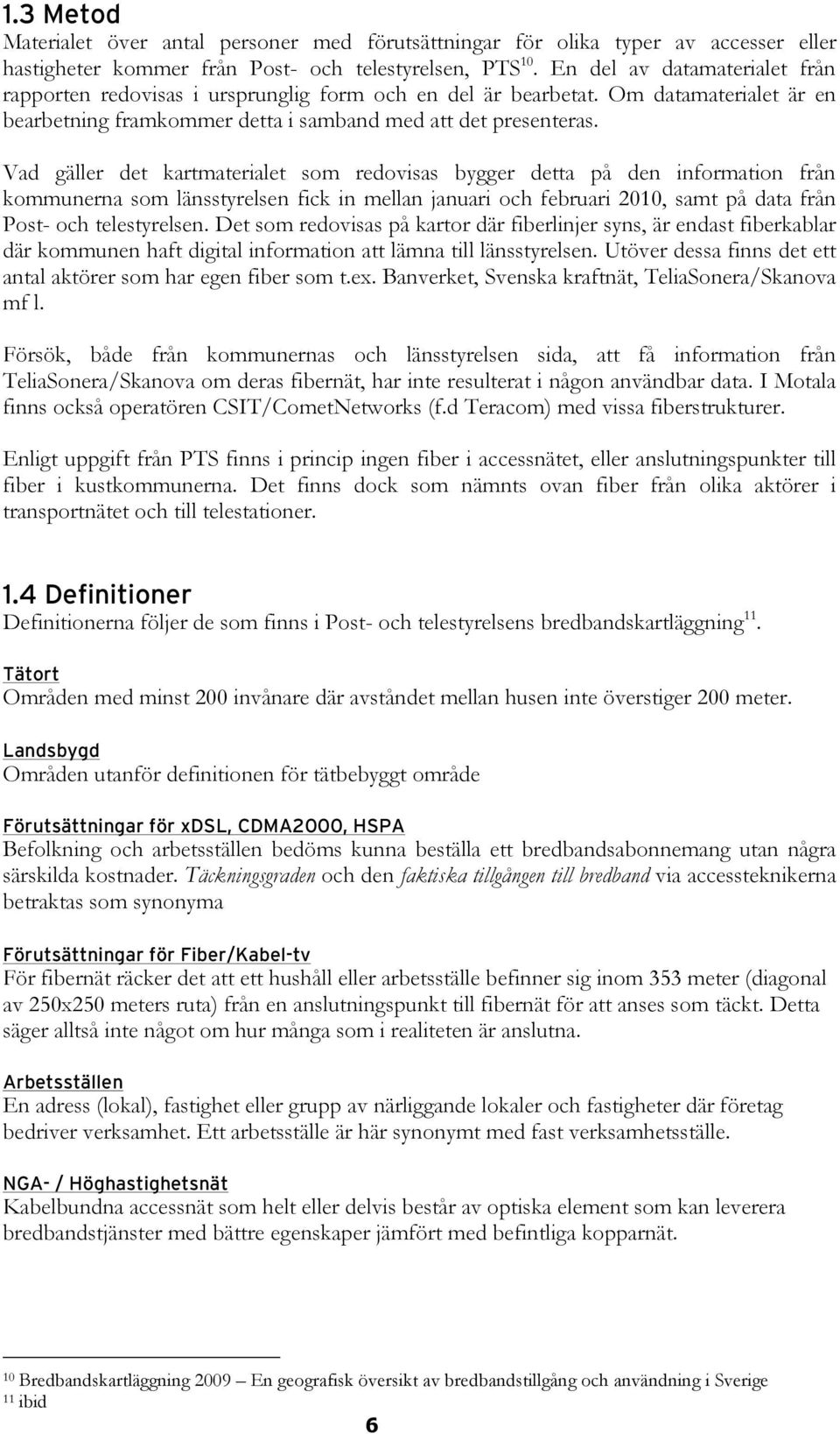 Vad gäller det kartmaterialet som redovisas bygger detta på den information från kommunerna som länsstyrelsen fick in mellan januari och februari 2010, samt på data från Post- och telestyrelsen.